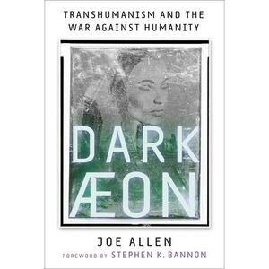 Dark Aeon: Transhumanism and the War Against Humanity -- Joe Allen